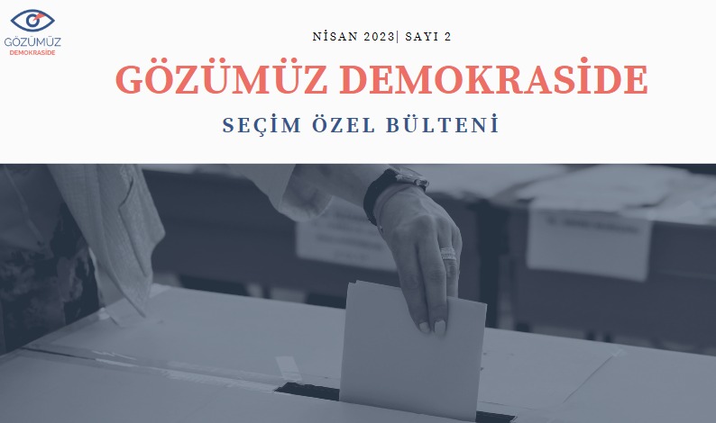 Gözümüz Demokraside - Seçim Özel Bülteni / Nisan 2023, Sayı:2
